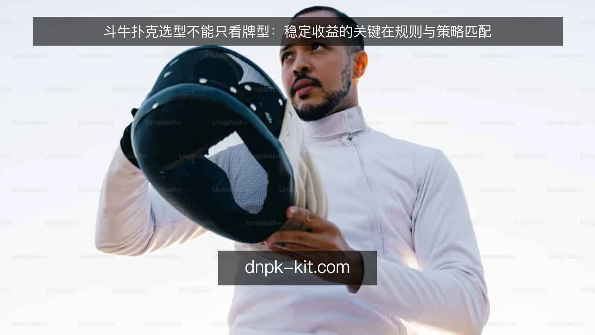 斗牛扑克选型不能只看牌型：稳定收益的关键在规则与策略匹配