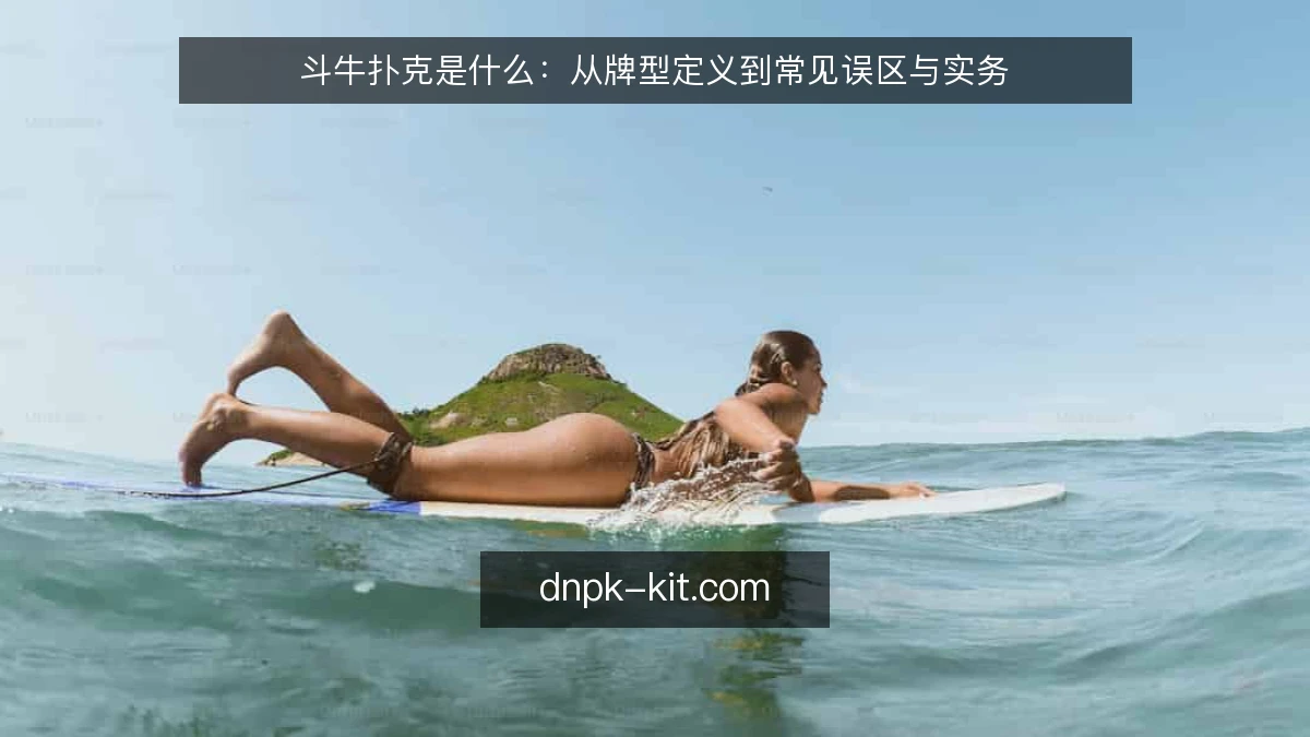 斗牛扑克是什么：从牌型定义到常见误区与实务